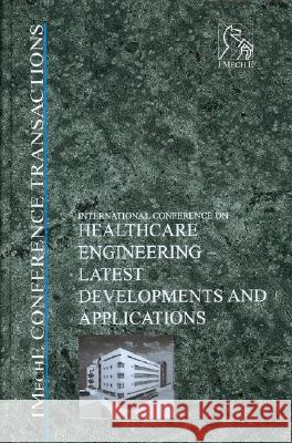 Healthcare Engineering – Latest Developments and Applications: IMechE Conference Transactions 2003–5 PEP (Professional Engineering Publishers) 9781860584299 John Wiley and Sons Ltd