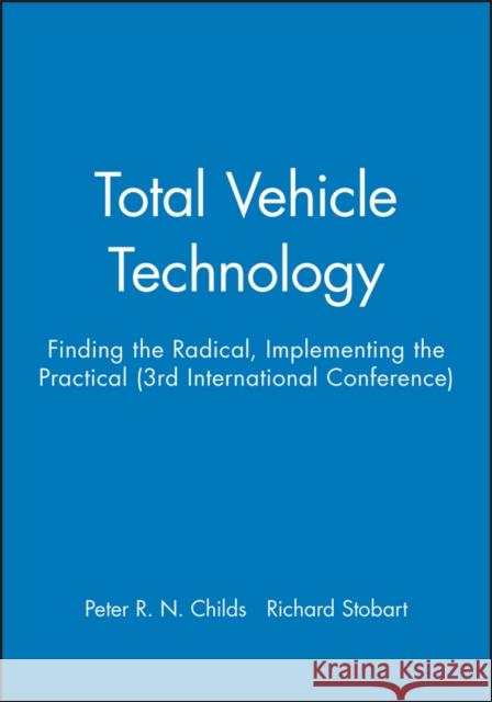 Total Vehicle Technology: Finding the Radical, Implementing the Practical (3rd International Conference) Childs, Peter R. N. 9781860584602 John Wiley & Sons
