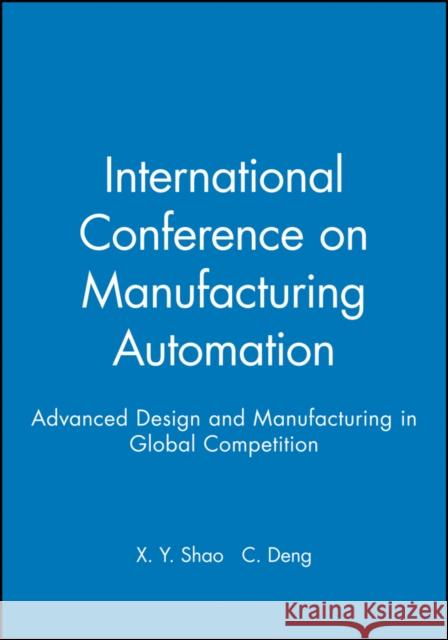 International Conference on Manufacturing Automation: Advanced Design and Manufacturing in Global Competition Shao, X. y. 9781860584688 JOHN WILEY AND SONS LTD