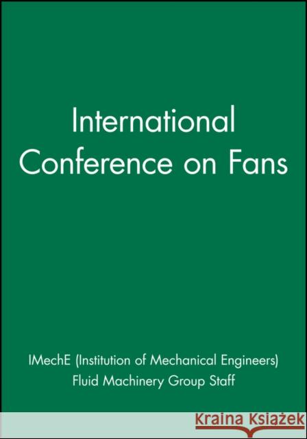 International Conference on Fans Imeche (Institution Of Mechanical Engineers) Fluid Machinery Group Staff 9781860584756 JOHN WILEY AND SONS LTD
