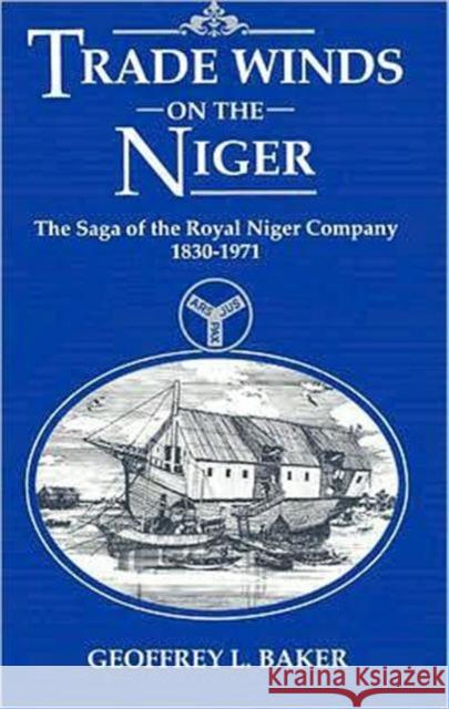 Trade Winds on the Niger: Saga of the Royal Niger Company, 1830-1971 Baker, Geoffrey L. 9781860640148