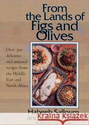 From the Lands of Figs and Olives: Over 300 Delicious and Unusual Recipes from the Middle East and North Africa Habeeb Salloum, James Peters 9781860640384 Bloomsbury Publishing PLC