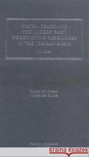 Water, Peace and the Middle East: Negotiating Resources in the Jordan Basin Allan, J. A. 9781860640551 I. B. Tauris & Company