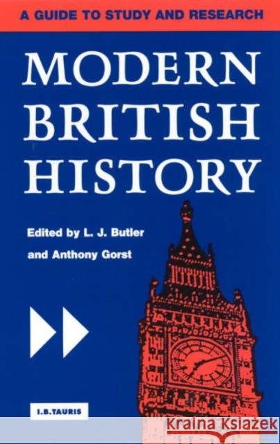 Modern British History : A Guide to Study and Research L.J. Butler Anthony Gorst  9781860641039 I.B.Tauris