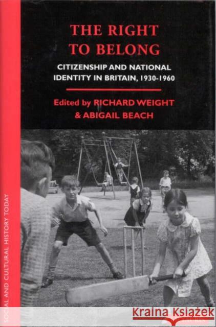 The Right to Belong: Citizenship and National Identity in Britain 1930-1960 Weight, Richard 9781860641084 I. B. Tauris & Company