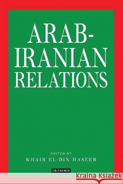 Arab-Iranian Relations Khair El-Din Haseeb   9781860641565 British Academic Press