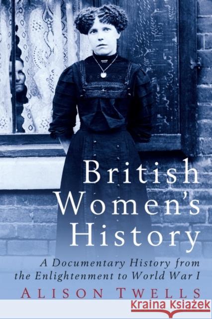British Women's History: A Documentary History from the Enlightenment to World War I Twells, Alison 9781860641619