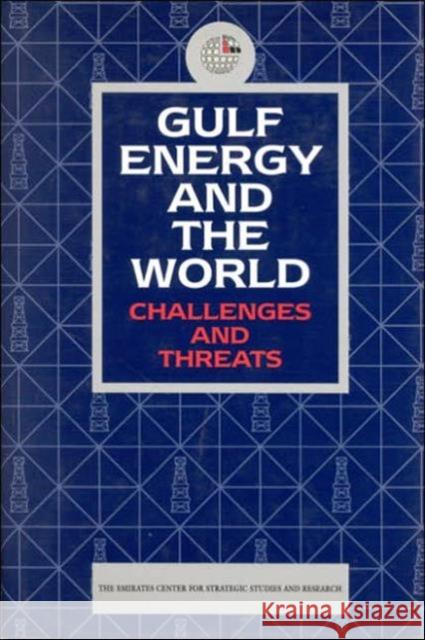 Gulf Energy and the World: Challenges and Threats Emirates Center for Strategic Studies & Research 9781860642111