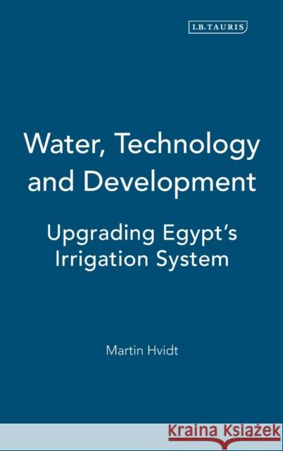 Water, Technology and Development: Upgrading Egypt's Irrigation System Hvidt, Martin 9781860642166 I B TAURIS & CO LTD