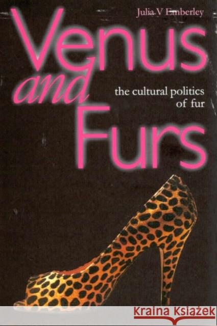 Venus and Furs : Cultural Politics of Fur Emberley, Julia V. 9781860642272 