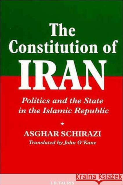 The Constitution of Iran: Politics and the State in the Islamic Republic Asghar Schirazi, John O'Kane 9781860642531 Bloomsbury Publishing PLC