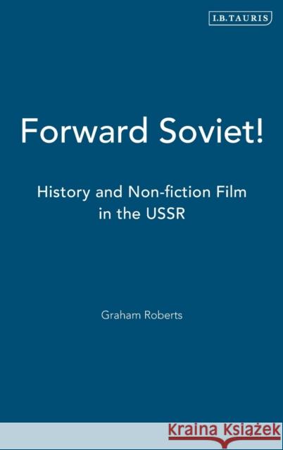 Forward Soviet!: History and Non-Fiction Film in the USSR Roberts, Graham 9781860642821