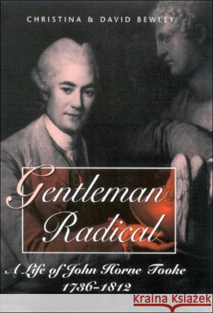 Gentleman Radical: Life of John Horne Tooke, 1736-1812 Christina Bewley, David Bewley 9781860643446