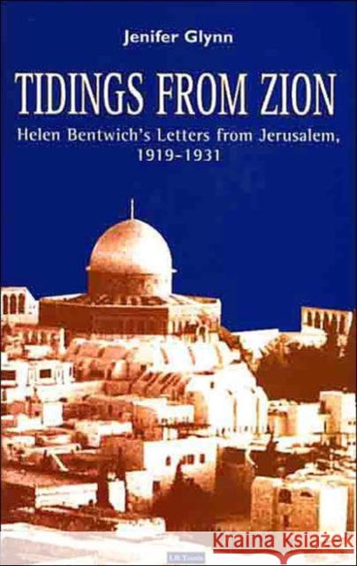 Tidings from Zion : Helen Bentwich's Letters from Jerusalem, 1919-31 Jennifer Glynn Glynn                                    Helen C. Bentwich 9781860643491 I. B. Tauris & Company