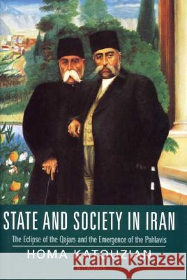 State and Society in Iran : From Constitution to the Rise of the Pahlavi State Homa Katouzian 9781860643590
