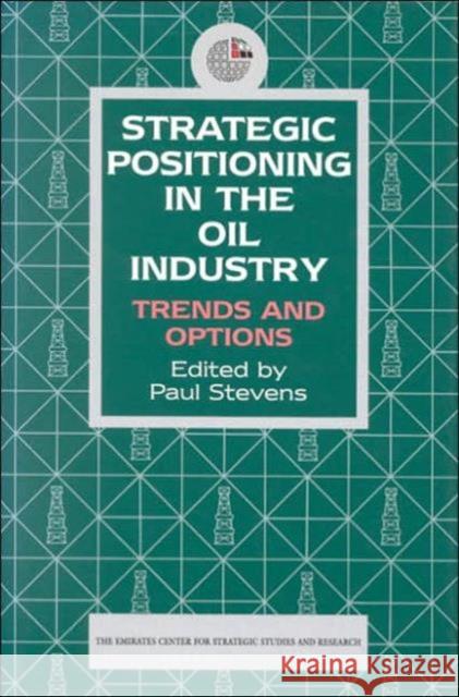 Strategic Positioning in the Oil Industry: Trends and Options Paul Stevens 9781860643620