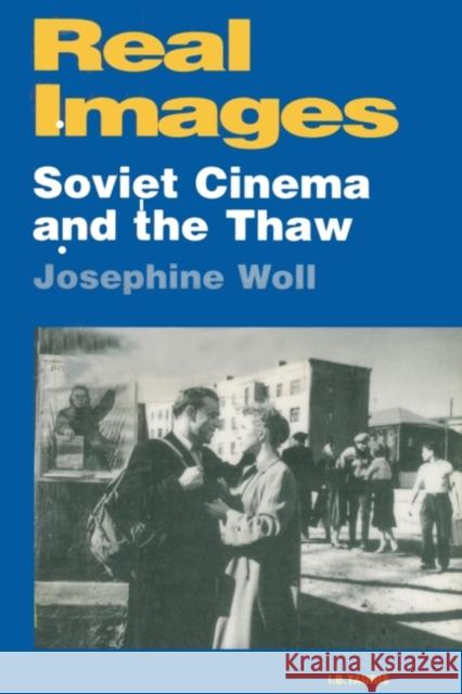 Real Images : Soviet Cinema and the Thaw Josephine Woll 9781860643699