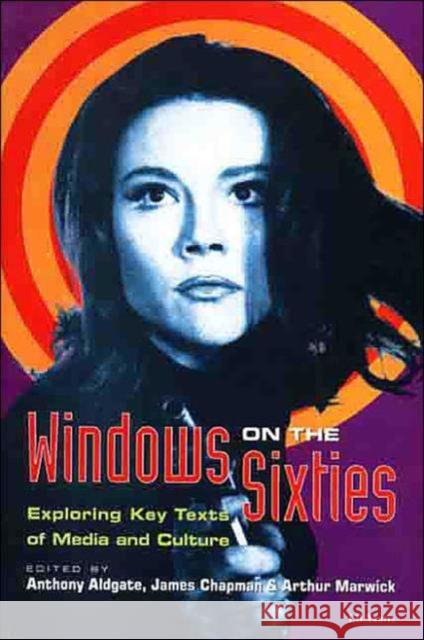 Windows on the Sixties: Exploring Key Texts of Media and Culture Anthony Aldgate, James Chapman (Lecturer in Film and Television Studies, Open University), Arthur Marwick (Professor of  9781860643835