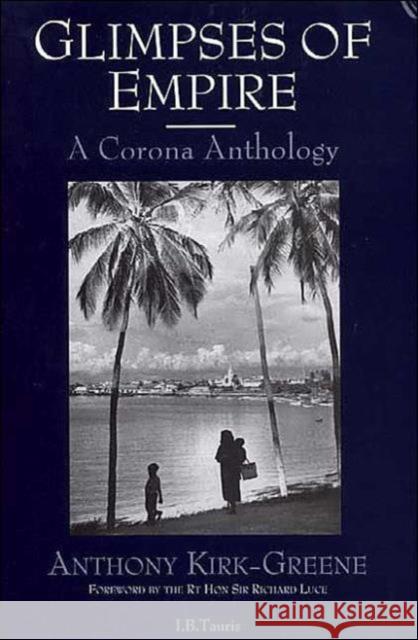 Glimpses of Empire : A Corona Anthology Anthony Kirk-Greene 9781860643989 I. B. Tauris & Company