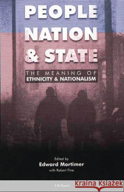People, Nation and State : The Meaning of Ethnicity and Nationalism Edward Mortimer Robert Fine Robert Fine 9781860644016 I. B. Tauris & Company
