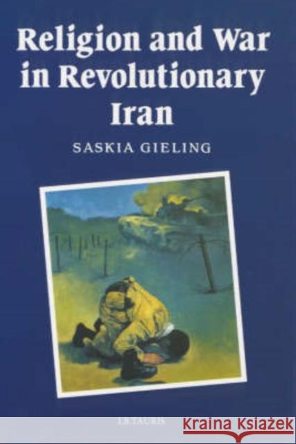 Religion and War in Revolutionary Iran Saskia Gieling 9781860644078