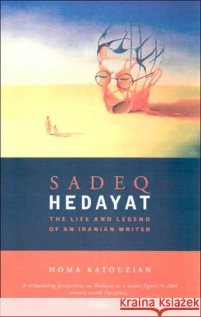 Sadeq Hedayat: The Life and Legend of an Iranian Writer Katouzian, Homa 9781860644139