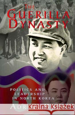 The Guerilla Dynasty: Politics and Leadership in North Korea Adrian Buzo 9781860644146 Bloomsbury Publishing PLC