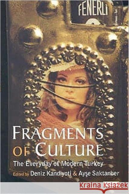 Fragments of Culture: The Everyday of Modern Turkey Ayse Saktanber, Kandiyoti 9781860644276