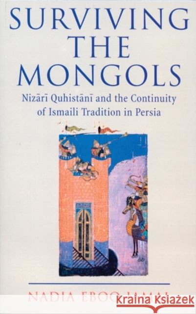 Surviving the Mongols : Nizari Quhistani and the Continuity of Ismaili Tradition in Iran Nadia Eboo Jamal 9781860644320 I. B. Tauris & Company
