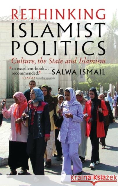 Rethinking Islamist Politics: Culture, the State and Islamism Salwa Ismail 9781860644689 I. B. Tauris & Company