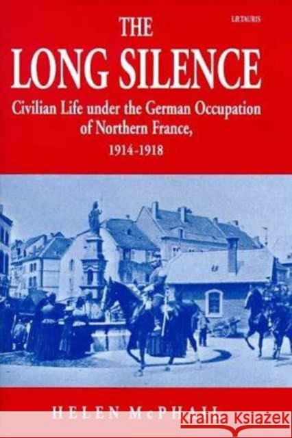 Long Silence: Civilian Life Under the German Occupation of Northern France Helen McPhail 9781860644795 Bloomsbury Publishing PLC