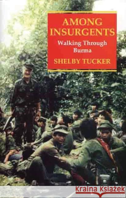 Among Insurgents : Walking Through Burma Shelby Tucker 9781860645297