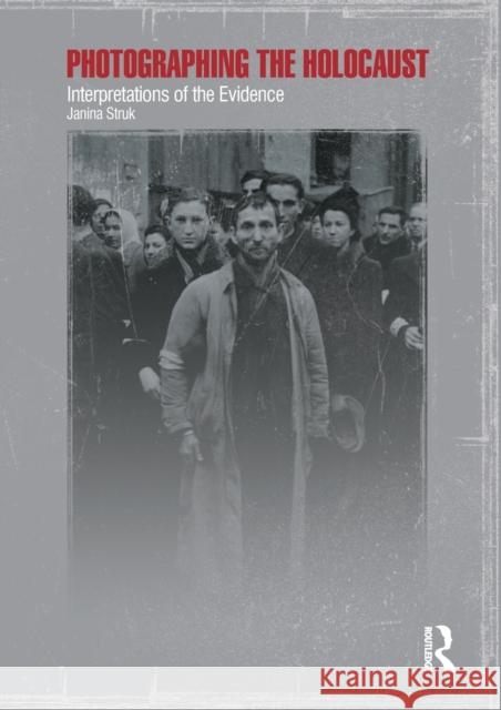 Photographing the Holocaust: Interpretations of the Evidence Struk, Janina 9781860645464 0