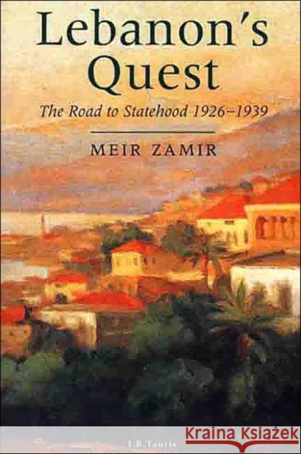 Lebanon's Quest: The Search for a National Identity, 1926-39 Meir Zamir 9781860645532 Bloomsbury Publishing PLC