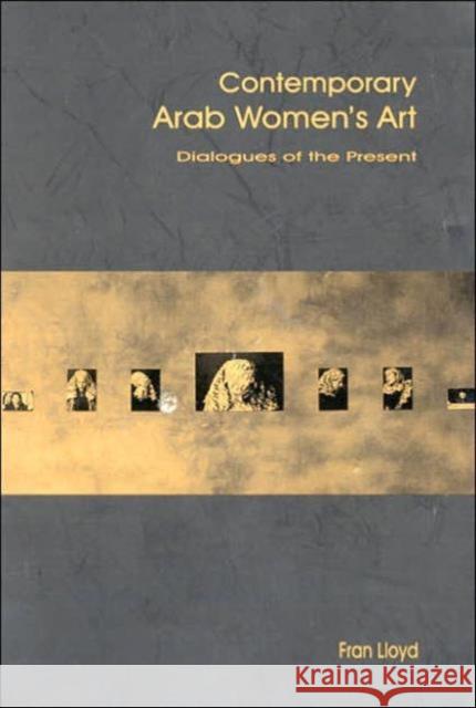 Contemporary Arab Women's Art: Dialogues of the Present Lloyd, Fran 9781860645990