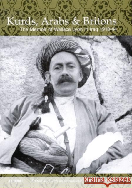 Kurds, Arabs and Britons: The Memoir of Col.W.A.Lyon in Kurdistan, 1918-1945 W.A. Lyon, D. K. Fieldhouse 9781860646133 Bloomsbury Publishing PLC
