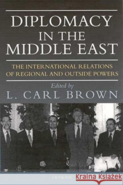 Diplomacy in the Middle East : The International Relations of Regional and Outside Powers Carl L. Brown L. Carl Brown 9781860646409