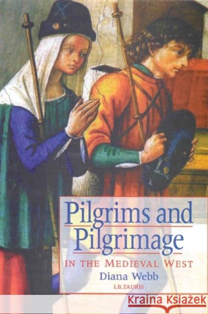 Pilgrims and Pilgrimage in the Medieval West Diana Webb 9781860646492 I. B. Tauris & Company