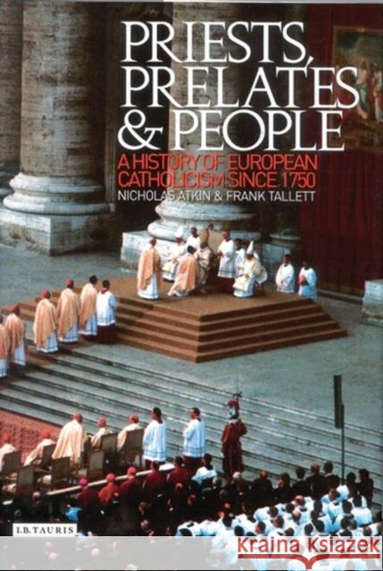 Priests, Prelates and People: A History of European Catholicism, 1750 to the Present Nicholas Atkin, Frank Tallett 9781860646652 Bloomsbury Publishing PLC