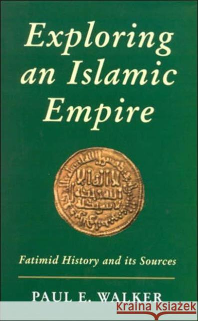 Exploring an Islamic Empire: Fatimid History and Its Sources Walker, Paul E. 9781860646928