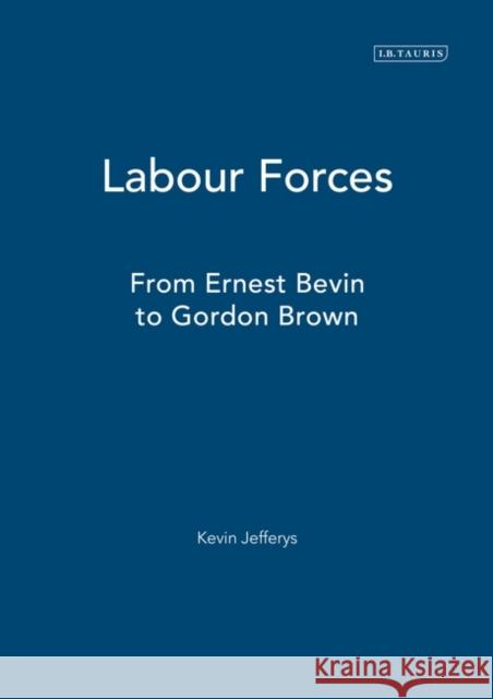 Labour Forces: From Ernest Bevin to Gordon Brown Jefferys, Kevin 9781860647437