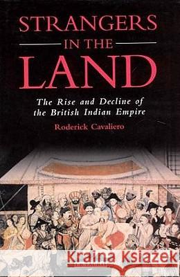 Strangers in the Land : The Rise and Decline of the British Indian Empire Roderick Cavaliero 9781860647970
