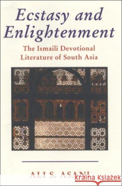Ecstasy and Enlightenment: The Ismaili Devotional Literature of South Asia Ali S. Asani, Annemarie Schimmel 9781860648281 Bloomsbury Publishing PLC