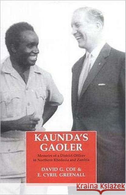 Kaunda's Gaoler: Memoirs of a District Officer in Northern Rhodesia and Zambia E.Cyril Greenall, David G. Coe 9781860648625 Bloomsbury Publishing PLC