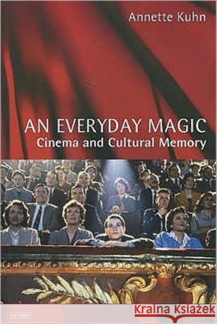An Everyday Magic: Cinema and Cultural Memory Annette Kuhn 9781860648670