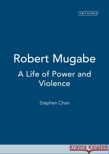 Robert Mugabe : A Life of Power and Violence Stephen Chan 9781860648731