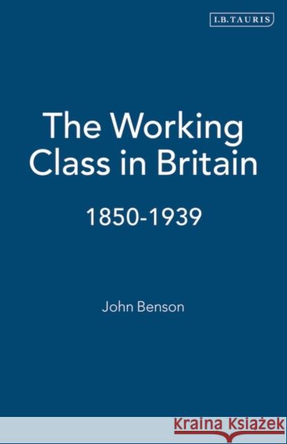 The Working Class in Britain: 1850-1939 John Benson 9781860649028