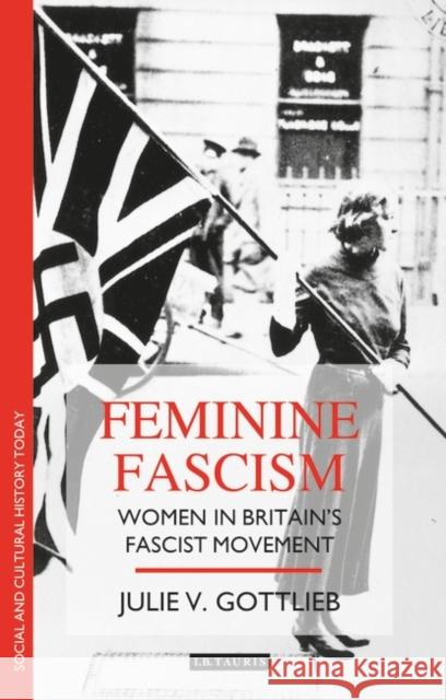 Feminine Fascism: Women in Britain's Fascist Movement Gottlieb, Julie V. 9781860649189