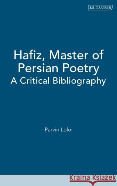 Hafiz, Master of Persian Poetry: A Critical Bibliography Loloi, Parvin 9781860649233