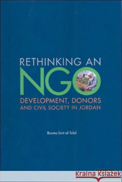 Rethinking an NGO: Development, Donors and Civil Society in Jordan Basma bint Talal 9781860649257 Bloomsbury Publishing PLC
